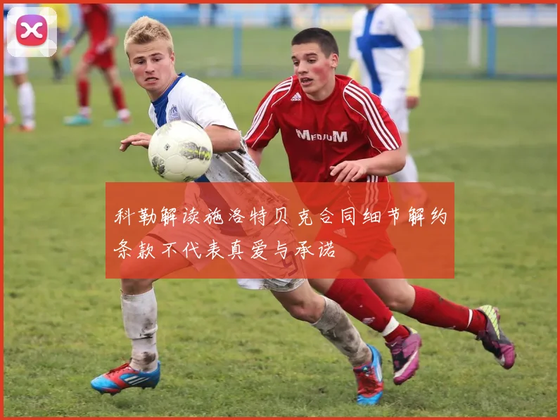 科勒解读施洛特贝克合同细节解约条款不代表真爱与承诺