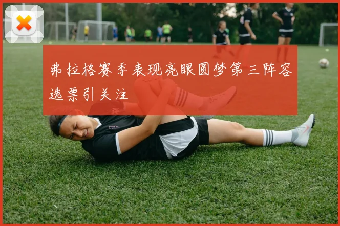 弗拉格赛季表现亮眼圆梦第三阵容选票引关注