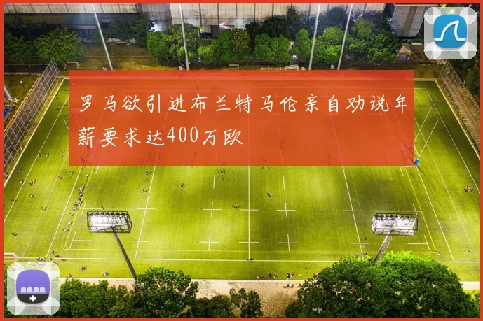 罗马欲引进布兰特马伦亲自劝说年薪要求达400万欧